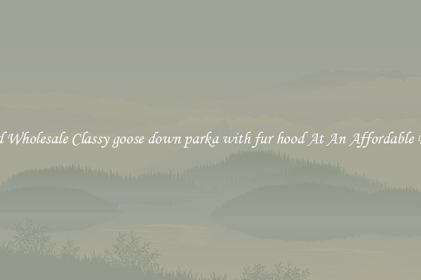 Find Wholesale Classy goose down parka with fur hood At An Affordable Price