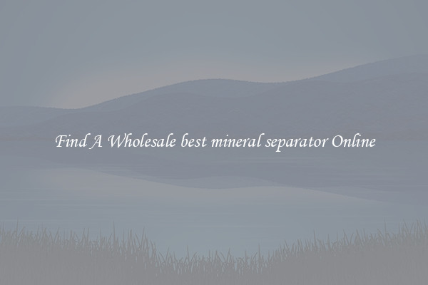 Find A Wholesale best mineral separator Online