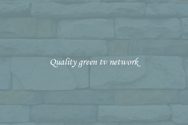 Quality green tv network
