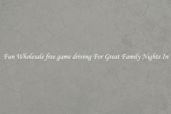 Fun Wholesale free game driving For Great Family Nights In