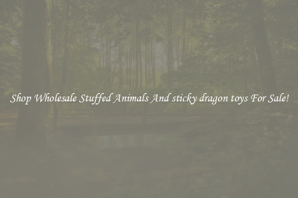 Shop Wholesale Stuffed Animals And sticky dragon toys For Sale!