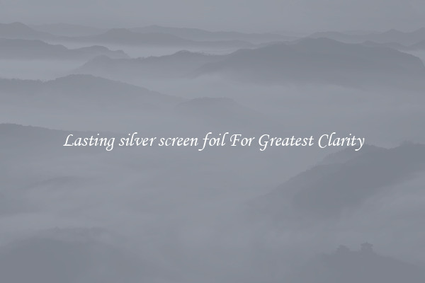 Lasting silver screen foil For Greatest Clarity