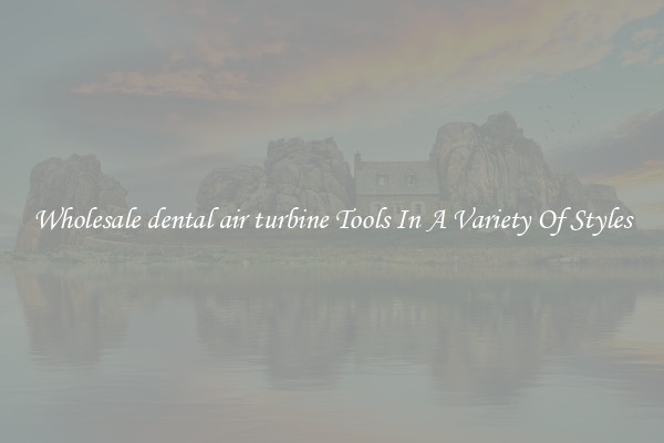 Wholesale dental air turbine Tools In A Variety Of Styles