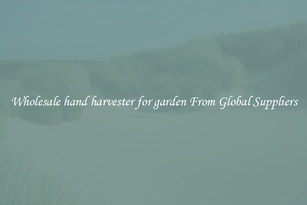 Wholesale hand harvester for garden From Global Suppliers