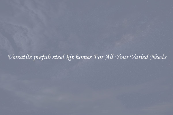 Versatile prefab steel kit homes For All Your Varied Needs