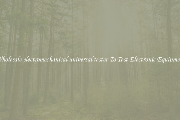 Wholesale electromechanical universal tester To Test Electronic Equipment