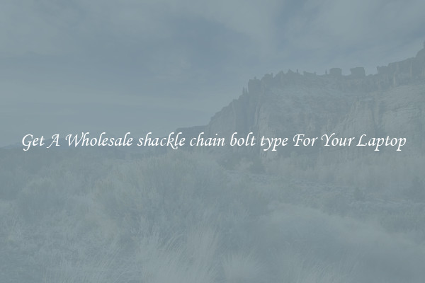Get A Wholesale shackle chain bolt type For Your Laptop