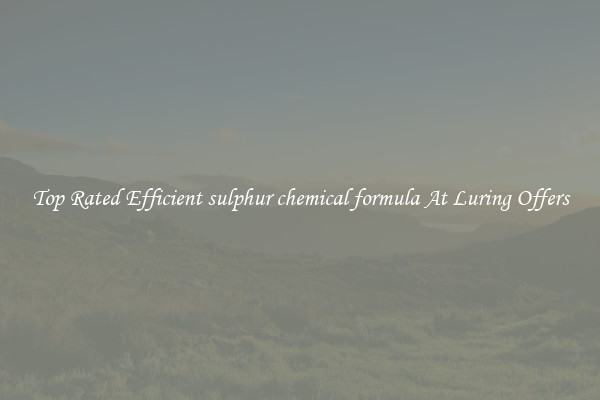 Top Rated Efficient sulphur chemical formula At Luring Offers