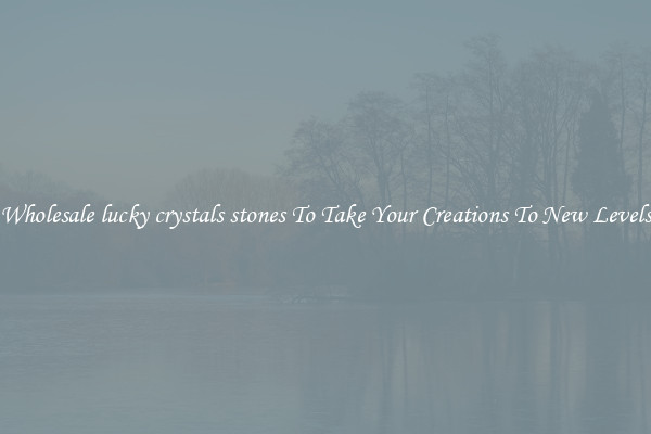 Wholesale lucky crystals stones To Take Your Creations To New Levels