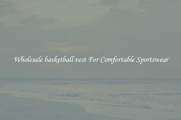 Wholesale basketball vest For Comfortable Sportswear