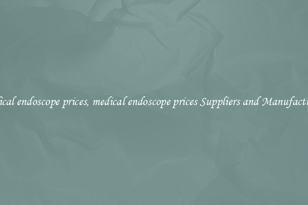 medical endoscope prices, medical endoscope prices Suppliers and Manufacturers