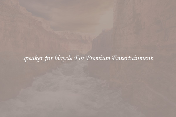 speaker for bicycle For Premium Entertainment 