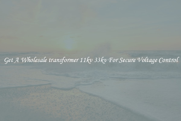 Get A Wholesale transformer 11kv 33kv For Secure Voltage Control