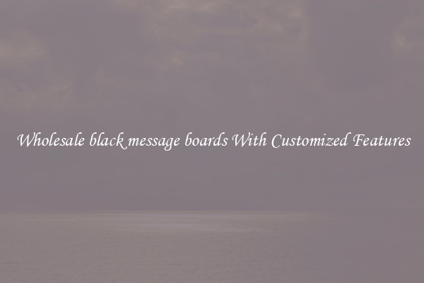 Wholesale black message boards With Customized Features
