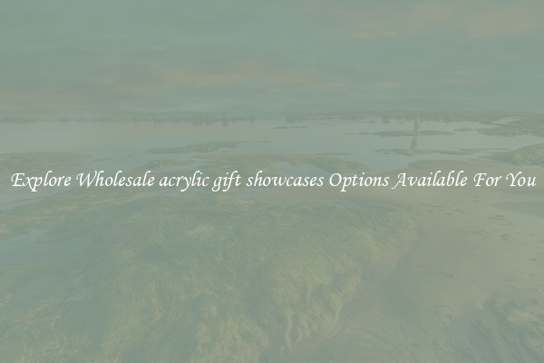 Explore Wholesale acrylic gift showcases Options Available For You