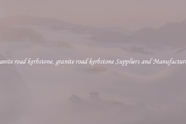 granite road kerbstone, granite road kerbstone Suppliers and Manufacturers