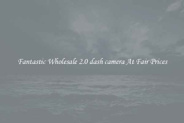 Fantastic Wholesale 2.0 dash camera At Fair Prices