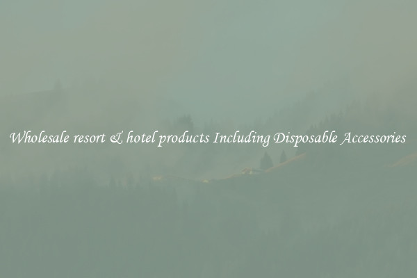 Wholesale resort & hotel products Including Disposable Accessories 