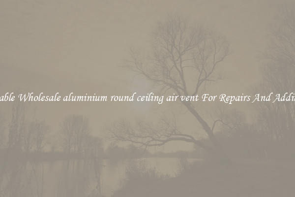 Reliable Wholesale aluminium round ceiling air vent For Repairs And Additions
