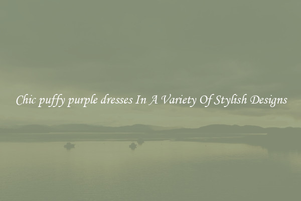 Chic puffy purple dresses In A Variety Of Stylish Designs
