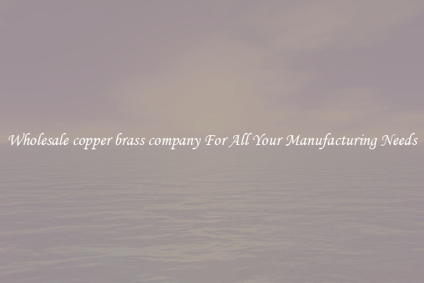 Wholesale copper brass company For All Your Manufacturing Needs