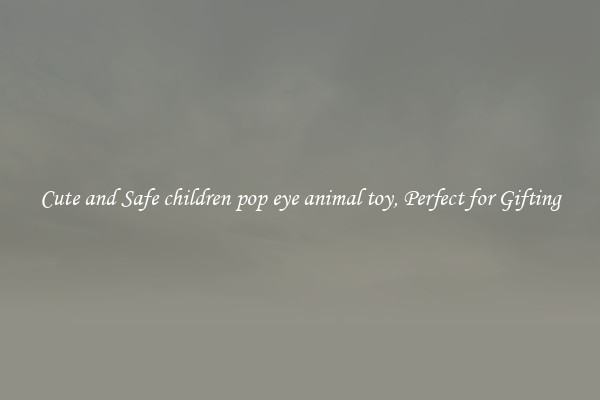 Cute and Safe children pop eye animal toy, Perfect for Gifting