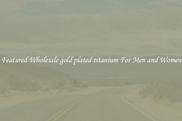 Featured Wholesale gold plated titanium For Men and Women
