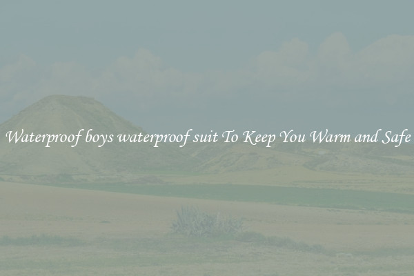 Waterproof boys waterproof suit To Keep You Warm and Safe