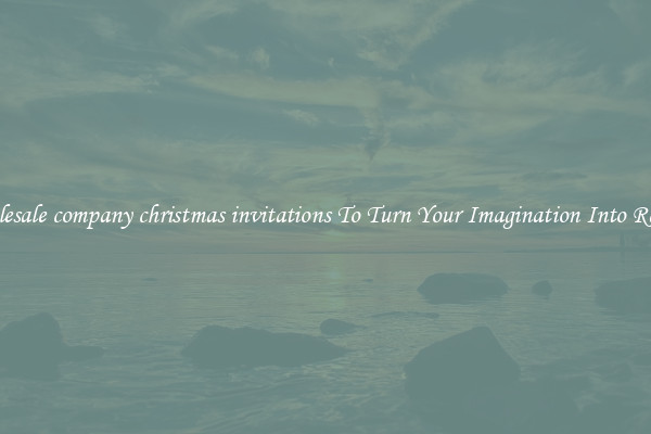 Wholesale company christmas invitations To Turn Your Imagination Into Reality