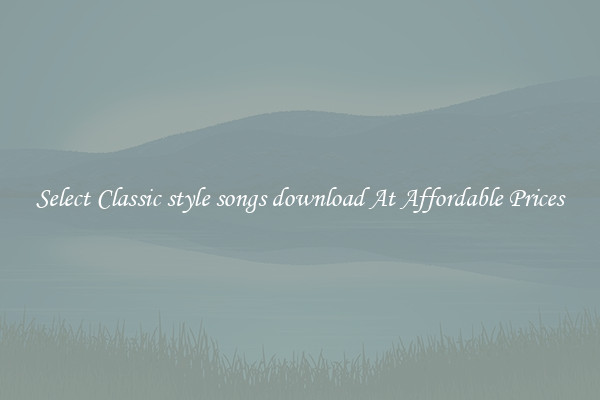 Select Classic style songs download At Affordable Prices