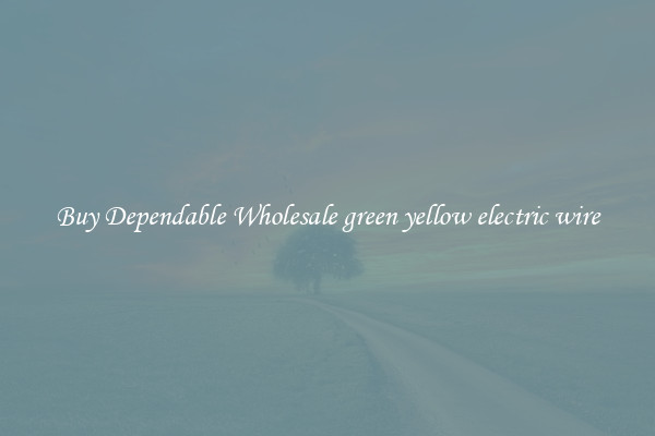 Buy Dependable Wholesale green yellow electric wire