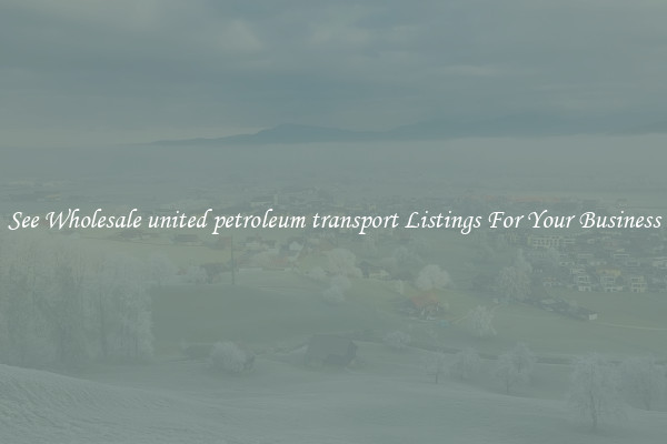 See Wholesale united petroleum transport Listings For Your Business