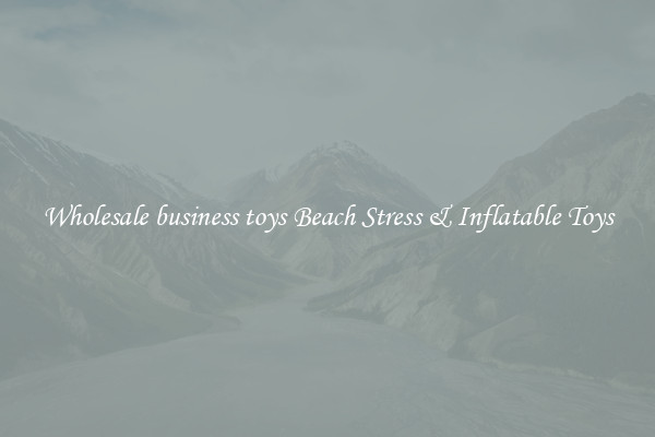 Wholesale business toys Beach Stress & Inflatable Toys
