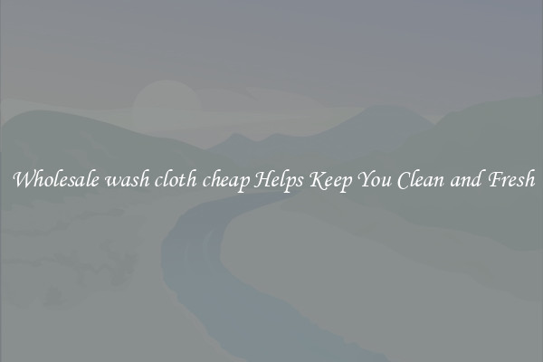 Wholesale wash cloth cheap Helps Keep You Clean and Fresh