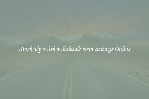 Stock Up With Wholesale resin castings Online