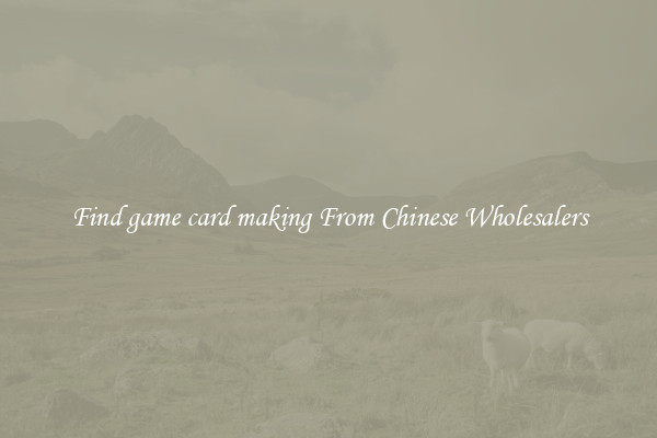 Find game card making From Chinese Wholesalers