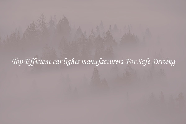 Top Efficient car lights manufacturers For Safe Driving