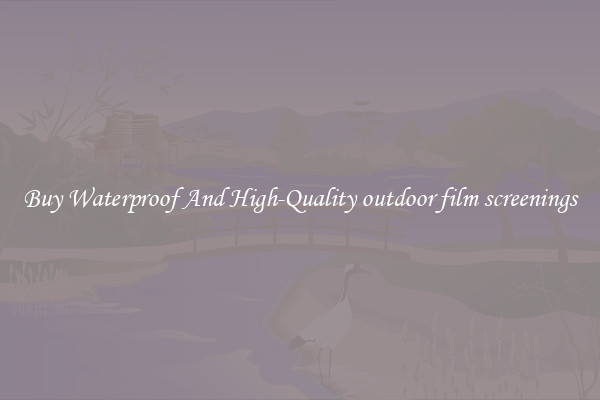 Buy Waterproof And High-Quality outdoor film screenings