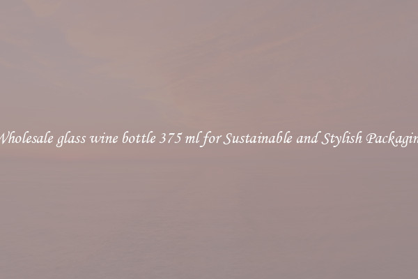Wholesale glass wine bottle 375 ml for Sustainable and Stylish Packaging