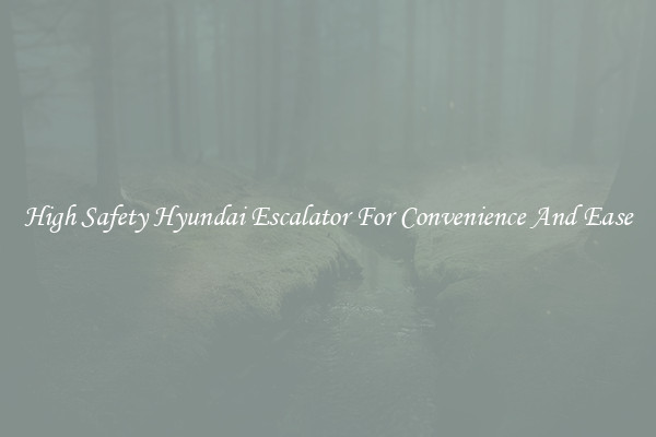 High Safety Hyundai Escalator For Convenience And Ease
