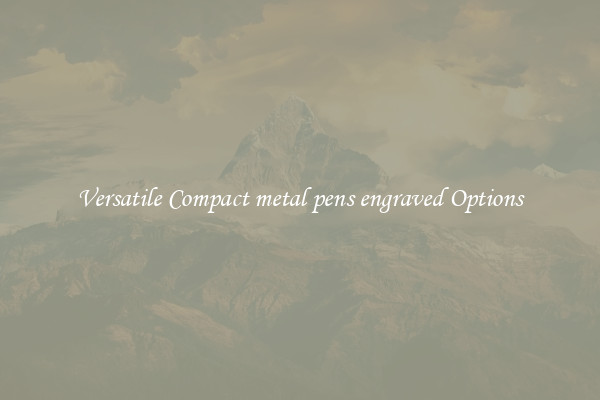Versatile Compact metal pens engraved Options