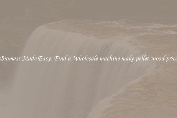  Biomass Made Easy: Find a Wholesale machine make pellet wood price 