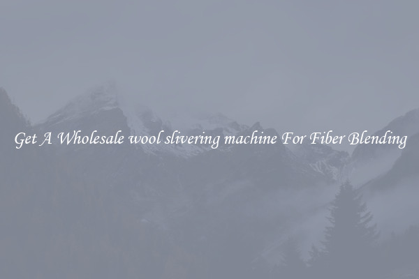 Get A Wholesale wool slivering machine For Fiber Blending