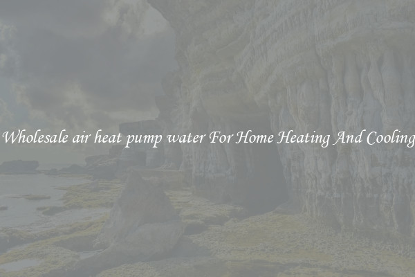 Wholesale air heat pump water For Home Heating And Cooling