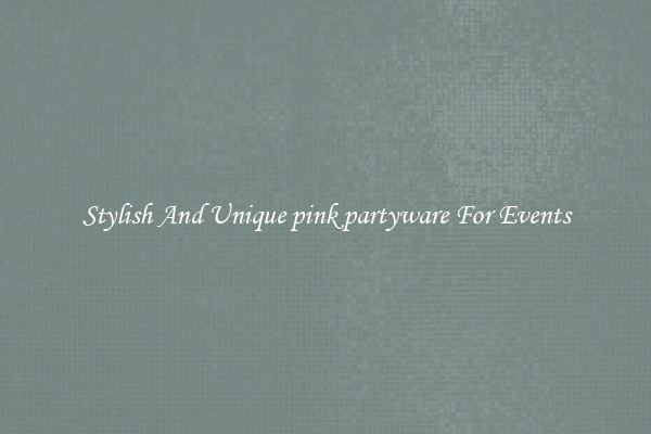 Stylish And Unique pink partyware For Events
