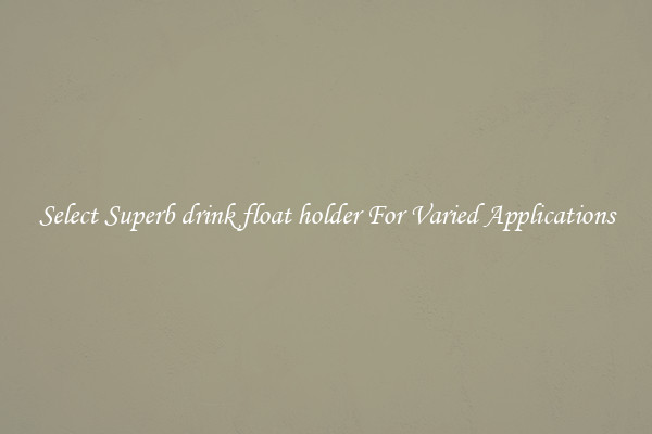 Select Superb drink float holder For Varied Applications