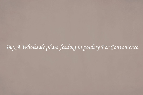 Buy A Wholesale phase feeding in poultry For Convenience