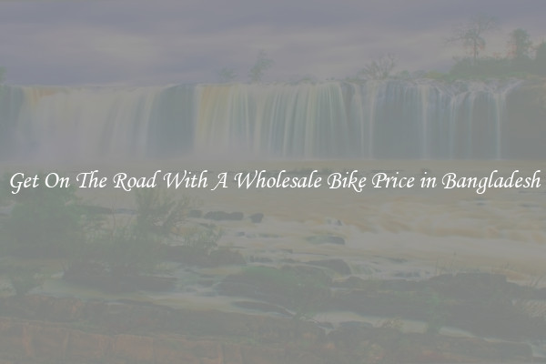 Get On The Road With A Wholesale Bike Price in Bangladesh