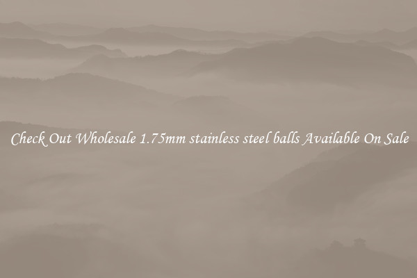Check Out Wholesale 1.75mm stainless steel balls Available On Sale
