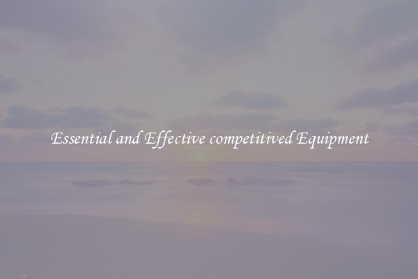 Essential and Effective competitived Equipment